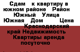 Сдам 1-к квартиру в южном районе › Район ­ Южный › Улица ­ Южная › Дом ­ 21 › Цена ­ 900 - Краснодарский край Недвижимость » Квартиры аренда посуточно   